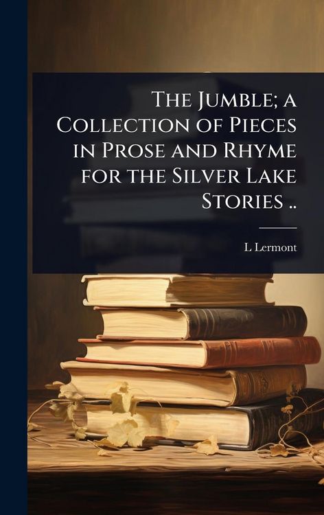 Produktbild: The Jumble; a Collection of Pieces in Prose and Rhyme for the Silver Lake Stories ..