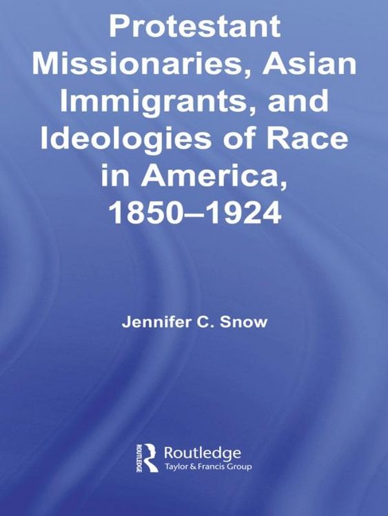 Produktbild: Protestant Missionaries, Asian Immigrants, and Ideologies of Race in America, 1850-1924