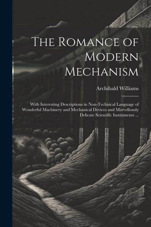 Produktbild: The Romance of Modern Mechanism: With Interesting Descriptions in Non-technical Language of Wonderful Machinery and Mechanical Devices and Marvellousl
