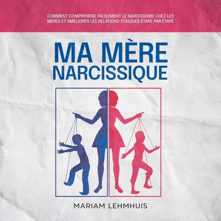 Produktbild: Ma m&egrave;re narcissique: Comment comprendre facilement le narcissisme chez les m&egrave;res et am&eacute;liorer les relations toxiques &eacute;tape par &eacute;tape