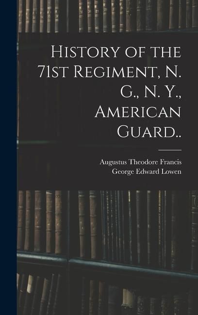 Produktbild: History of the 71st Regiment, N. G., N. Y., American Guard..