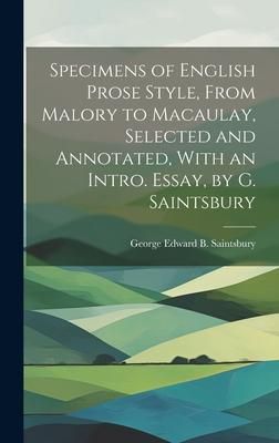 Produktbild: Specimens of English Prose Style, From Malory to Macaulay, Selected and Annotated, With an Intro. Essay, by G. Saintsbury