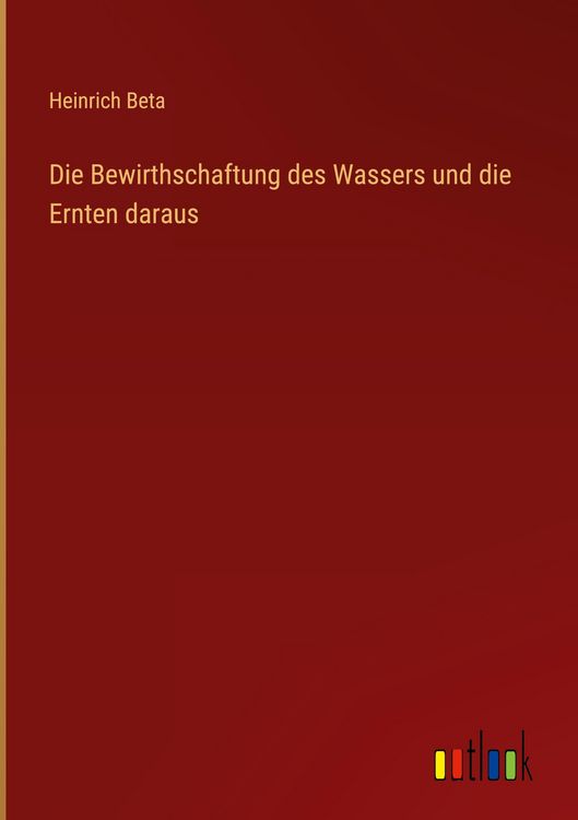 Produktbild: Die Bewirthschaftung des Wassers und die Ernten daraus