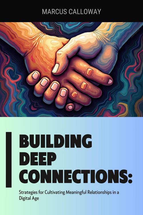 Produktbild: Building Deep Connections: Strategies for Cultivating Meaningful Relationships in a Digital Age
