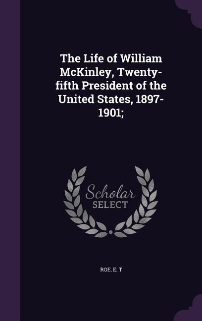 Produktbild: The Life of William McKinley, Twenty-fifth President of the United States, 1897-1901;