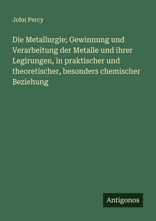 Produktbild: Die Metallurgie; Gewinnung und Verarbeitung der Metalle und ihrer Legirungen, in praktischer und theoretischer, besonders chemischer Beziehung