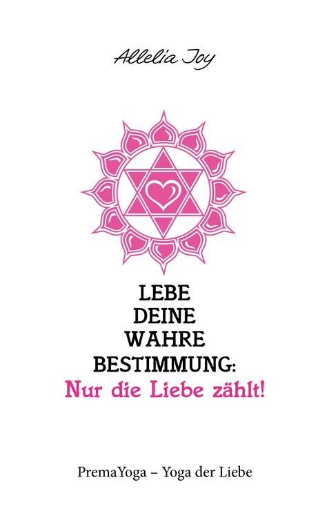 Produktbild: Lebe deine wahre Bestimmung: Nur die Liebe z&auml;hlt!