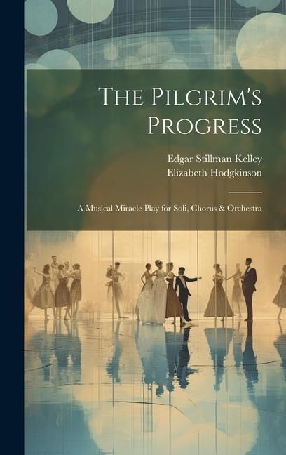 Produktbild: The Pilgrim's Progress: A Musical Miracle Play for Soli, Chorus & Orchestra
