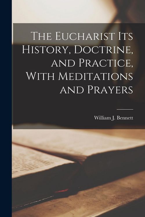 Produktbild: The Eucharist Its History, Doctrine, and Practice, With Meditations and Prayers