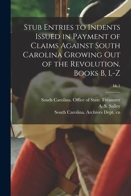 Produktbild: Stub Entries to Indents Issued in Payment of Claims Against South Carolina Growing out of the Revolution. Books B, L-Z; bk.1
