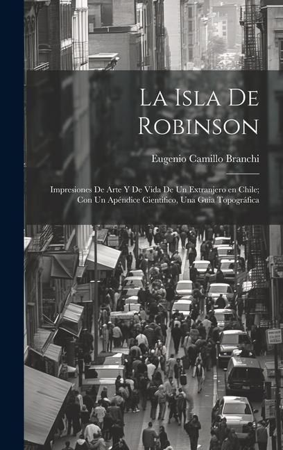 Produktbild: La Isla de Robinson; impresiones de arte y de vida de un extranjero en Chile; con un ap&eacute;ndice cientifico, una guia topogr&aacute;fica