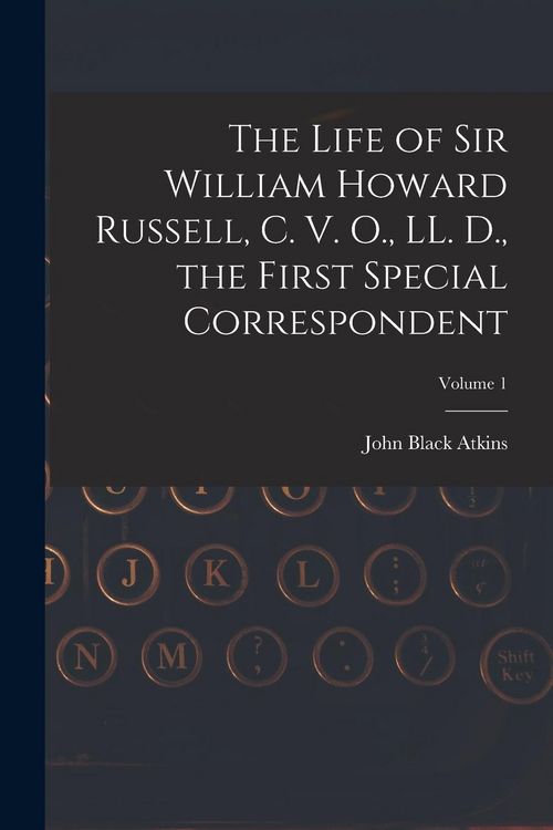 Produktbild: The Life of Sir William Howard Russell, C. V. O., LL. D., the First Special Correspondent; Volume 1