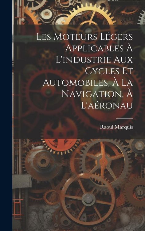 Produktbild: Les Moteurs L&eacute;gers Applicables &agrave; L'industrie aux Cycles et Automobiles, &agrave; la Navigation, &agrave; L'a&eacute;ronau