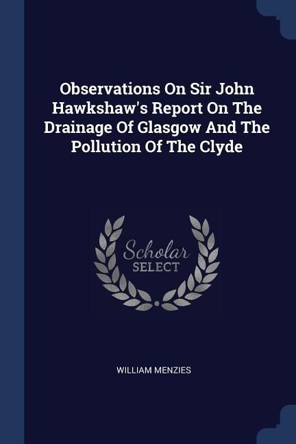 Produktbild: Observations On Sir John Hawkshaw's Report On The Drainage Of Glasgow And The Pollution Of The Clyde