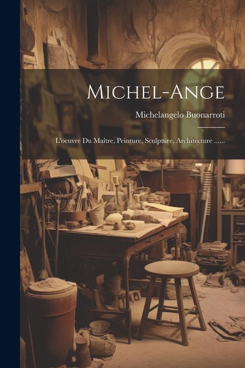 Produktbild: Michel-ange: L'oeuvre Du Ma&icirc;tre, Peinture, Sculpture, Architecture ......