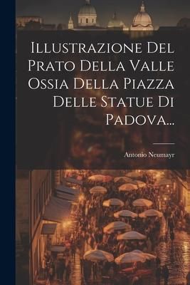Produktbild: Illustrazione Del Prato Della Valle Ossia Della Piazza Delle Statue Di Padova...