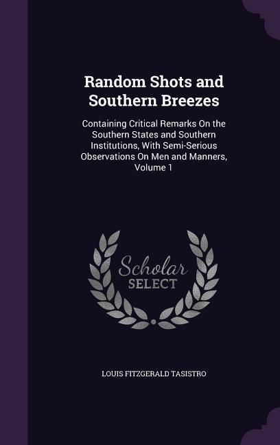 Produktbild: Random Shots and Southern Breezes: Containing Critical Remarks On the Southern States and Southern Institutions, With Semi-Serious Observations On Men