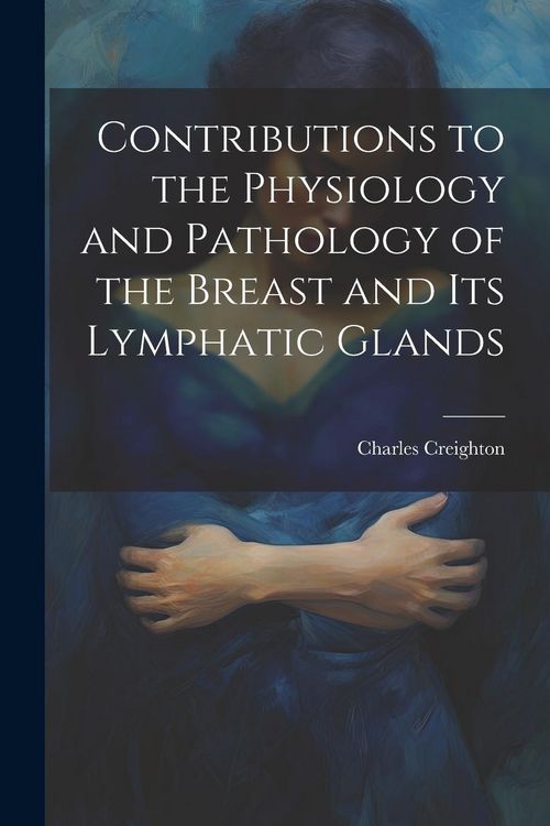 Produktbild: Contributions to the Physiology and Pathology of the Breast and its Lymphatic Glands