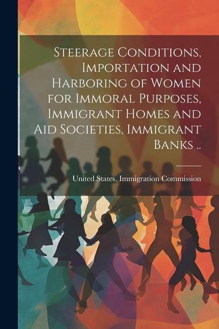 Produktbild: Steerage Conditions, Importation and Harboring of Women for Immoral Purposes, Immigrant Homes and aid Societies, Immigrant Banks ..