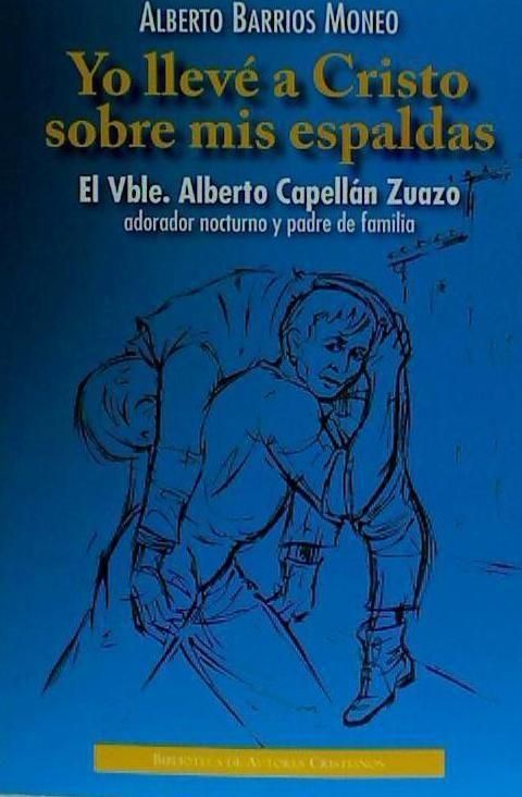 Produktbild: Yo llev&eacute; a Cristo sobre mis espaldas : el vble. Alberto Capell&aacute;n Zuazo, adorador nocturno y padre de familia : historia documentada de su vida y misi&oacute;