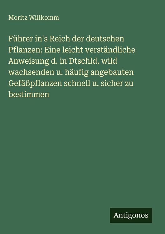 Produktbild: F&uuml;hrer in's Reich der deutschen Pflanzen: Eine leicht verst&auml;ndliche Anweisung d. in Dtschld. wild wachsenden u. h&auml;ufig angebauten Gef&auml;&szlig;pflanzen schnel
