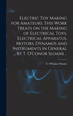 Produktbild: Electric Toy Making for Amateurs. This Work Treats on the Making of Electrical Toys, Electrical Apparatus, Motors, Dynamos and Instruments in General