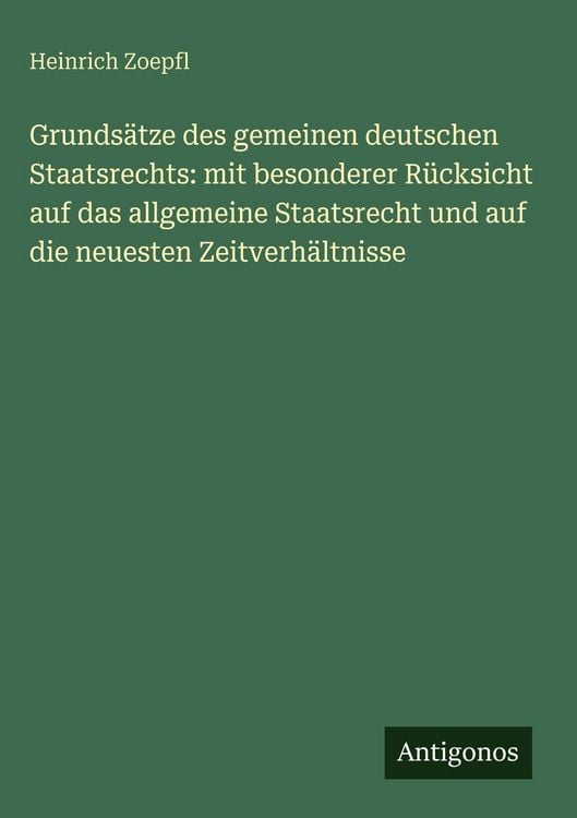 Produktbild: Grunds&auml;tze des gemeinen deutschen Staatsrechts: mit besonderer R&uuml;cksicht auf das allgemeine Staatsrecht und auf die neuesten Zeitverh&auml;ltnisse