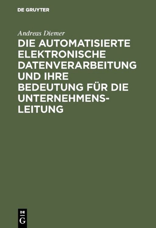 Produktbild: Die automatisierte elektronische Datenverarbeitung und ihre Bedeutung f&uuml;r die Unternehmensleitung
