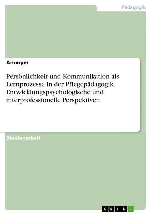 Produktbild: Pers&ouml;nlichkeit und Kommunikation als Lernprozesse in der Pflegep&auml;dagogik. Entwicklungspsychologische und interprofessionelle Perspektiven