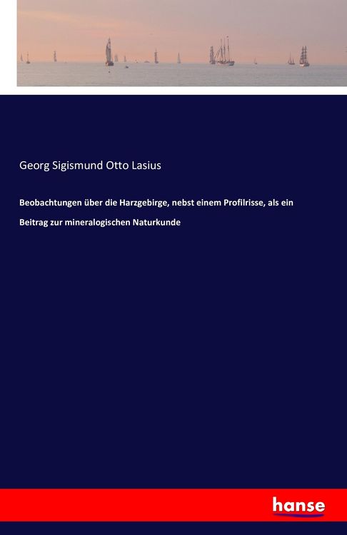 Produktbild: Beobachtungen &uuml;ber die Harzgebirge, nebst einem Profilrisse, als ein Beitrag zur mineralogischen Naturkunde