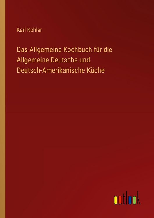 Produktbild: Das Allgemeine Kochbuch f&uuml;r die Allgemeine Deutsche und Deutsch-Amerikanische K&uuml;che
