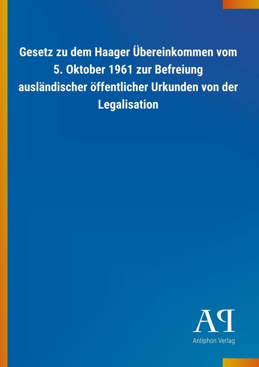 Produktbild: Gesetz zu dem Haager &Uuml;bereinkommen vom 5. Oktober 1961 zur Befreiung ausl&auml;ndischer &ouml;ffentlicher Urkunden von der Legalisation