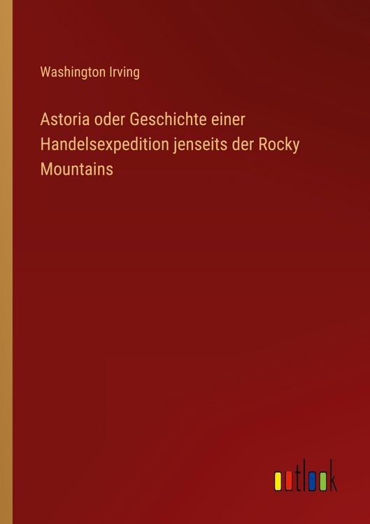 Produktbild: Astoria oder Geschichte einer Handelsexpedition jenseits der Rocky Mountains