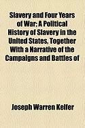 Produktbild: Slavery and Four Years of War; A Political History of Slavery in the United States, Together with a Narrative of the Campaigns and Battles of
