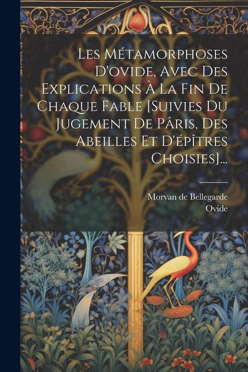 Produktbild: Les M&eacute;tamorphoses D'ovide, Avec Des Explications &Agrave; La Fin De Chaque Fable [suivies Du Jugement De P&acirc;ris, Des Abeilles Et D'&eacute;p&icirc;tres Choisies]...