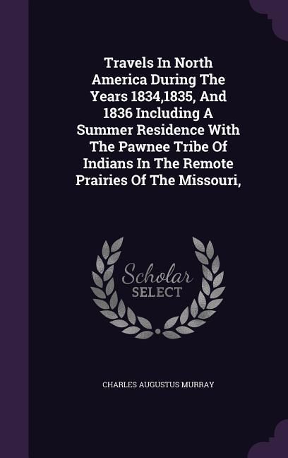 Produktbild: Travels In North America During The Years 1834,1835, And 1836 Including A Summer Residence With The Pawnee Tribe Of Indians In The Remote Prairies Of