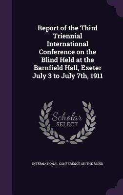 Produktbild: Report of the Third Triennial International Conference on the Blind Held at the Barnfield Hall, Exeter July 3 to July 7th, 1911