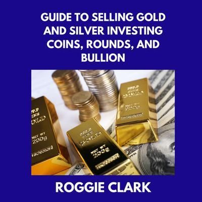 Produktbild: Guide to Selling Gold and Silver Investing Coins, Rounds, and Bullion