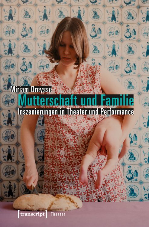 Produktbild: Mutterschaft und Familie: Inszenierungen in Theater und Performance