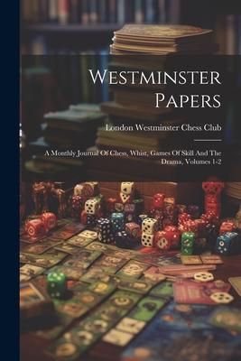 Produktbild: Westminster Papers: A Monthly Journal Of Chess, Whist, Games Of Skill And The Drama, Volumes 1-2