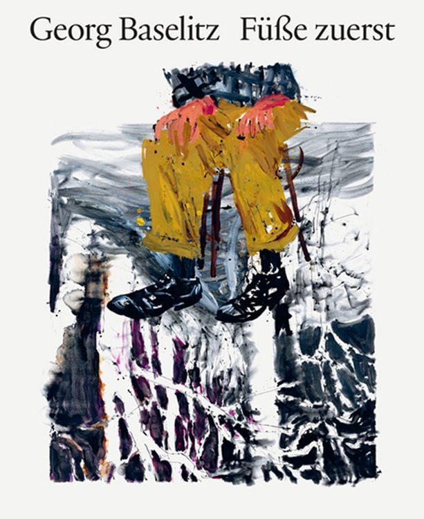 Produktbild: Georg Baselitz. F&uuml;&szlig;e zuerst