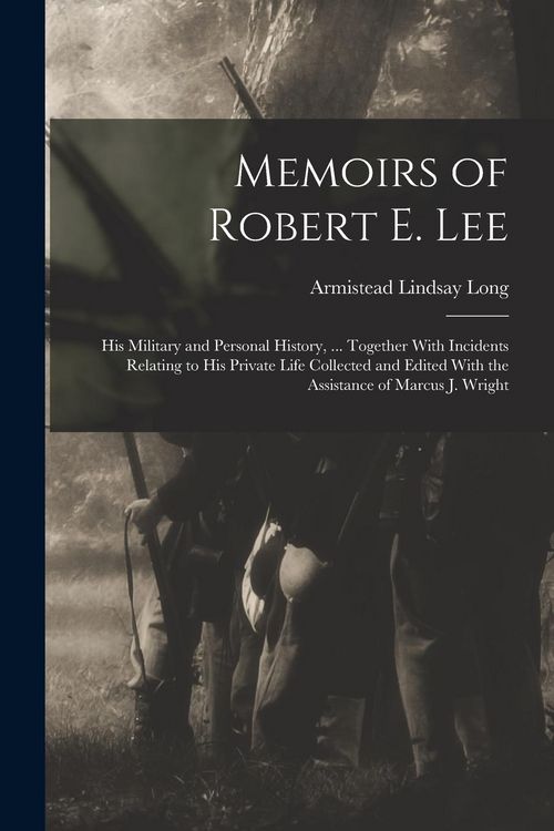 Produktbild: Memoirs of Robert E. Lee: His Military and Personal History, ... Together With Incidents Relating to His Private Life Collected and Edited With