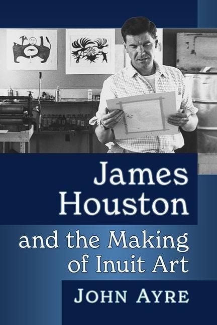 Produktbild: James Houston and the Making of Inuit Art