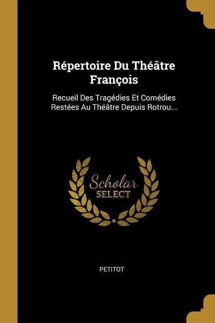 Produktbild: R&eacute;pertoire Du Th&eacute;&acirc;tre Fran&ccedil;ois: Recueil Des Trag&eacute;dies Et Com&eacute;dies Rest&eacute;es Au Th&eacute;&acirc;tre Depuis Rotrou...
