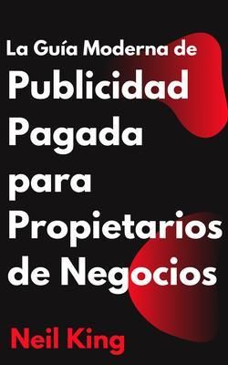 Produktbild: La Gu&iacute;a Moderna de Publicidad Pagada para Propietarios de Negocios