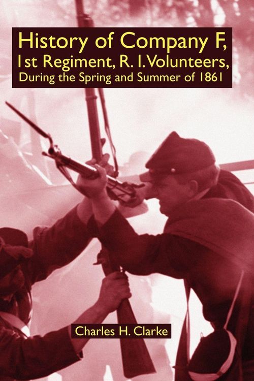 Produktbild: History of Company F, 1st Regiment, R. I. Volunteers, During the Spring and Summer of 1861