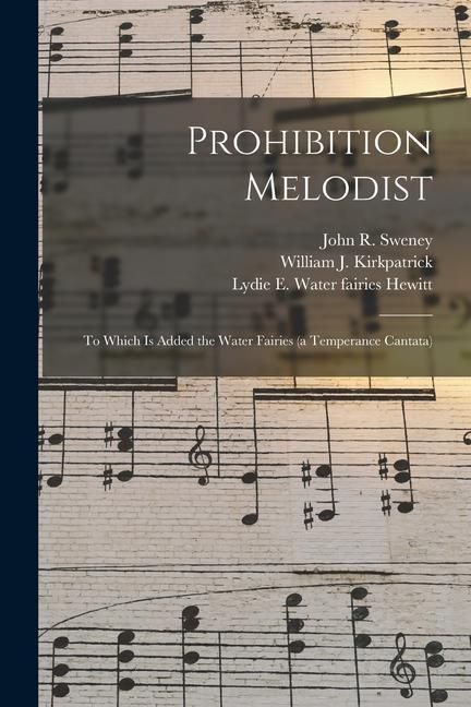 Produktbild: Prohibition Melodist: to Which is Added the Water Fairies (a Temperance Cantata)