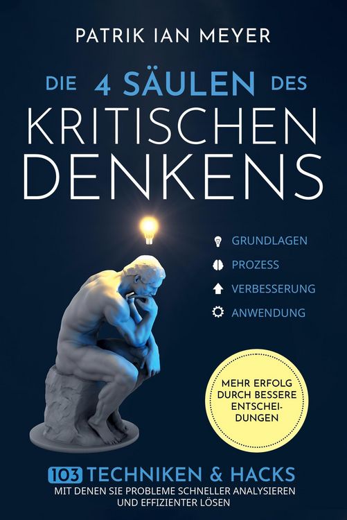 Produktbild: Die 4 S&auml;ulen des kritischen Denkens: 103 Techniken & Hacks, mit denen Sie Probleme schneller analysieren und effizienter l&ouml;sen. Mehr Erfolg durch bess