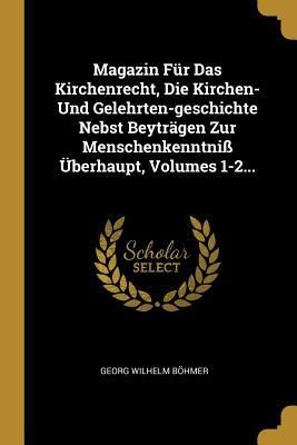 Produktbild: Magazin F&uuml;r Das Kirchenrecht, Die Kirchen- Und Gelehrten-Geschichte Nebst Beytr&auml;gen Zur Menschenkenntni&szlig; &Uuml;berhaupt, Volumes 1-2...