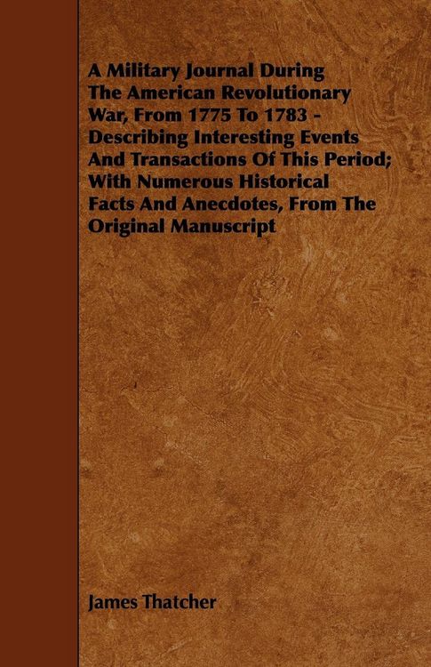 Produktbild: A Military Journal During the American Revolutionary War, from 1775 to 1783 - Describing Interesting Events and Transactions of This Period; With Nu